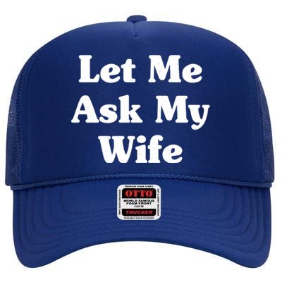 Funny Let Me Ask My Wife High Crown Mesh Back Trucker Hat