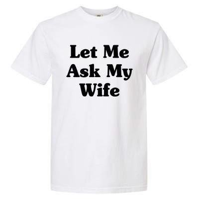 Funny Let Me Ask My Wife Garment-Dyed Heavyweight T-Shirt