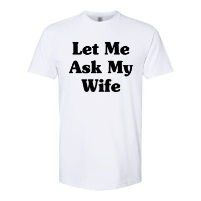 Funny Let Me Ask My Wife Softstyle CVC T-Shirt