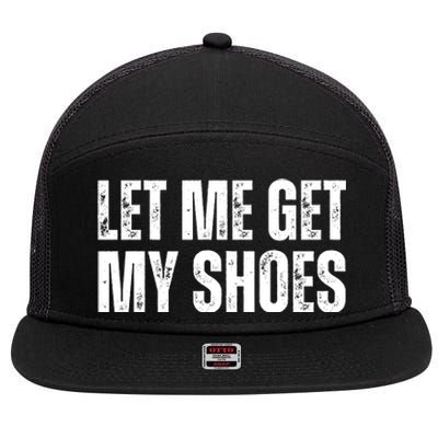 Funny Let Me Get My Shoes 2024 7 Panel Mesh Trucker Snapback Hat