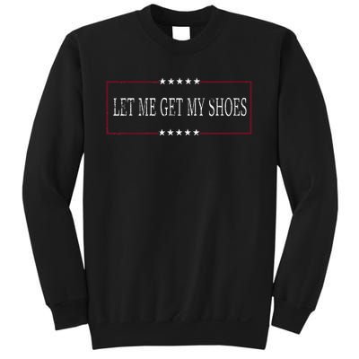 Funny Let Me Get My Shoes Sweatshirt