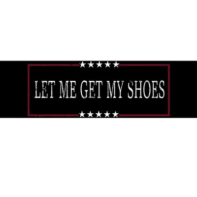 Funny Let Me Get My Shoes Bumper Sticker