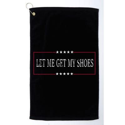 Funny Let Me Get My Shoes Platinum Collection Golf Towel