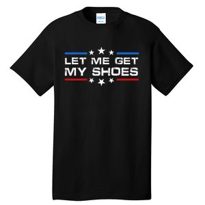 Funny Let Me Get My Shoes Tall T-Shirt