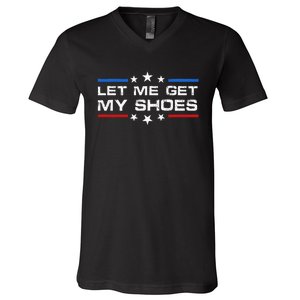 Funny Let Me Get My Shoes V-Neck T-Shirt