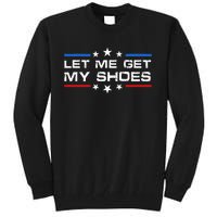 Funny Let Me Get My Shoes Tall Sweatshirt