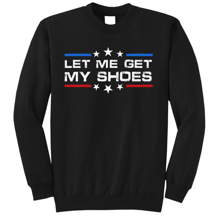 Funny Let Me Get My Shoes Tall Sweatshirt