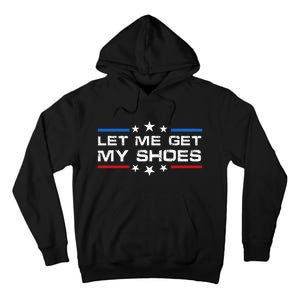 Funny Let Me Get My Shoes Tall Hoodie