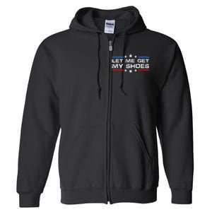 Funny Let Me Get My Shoes Full Zip Hoodie