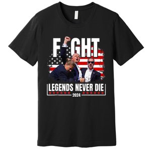 Fight Legends Never Die 2024 Trump Shooting Premium T-Shirt