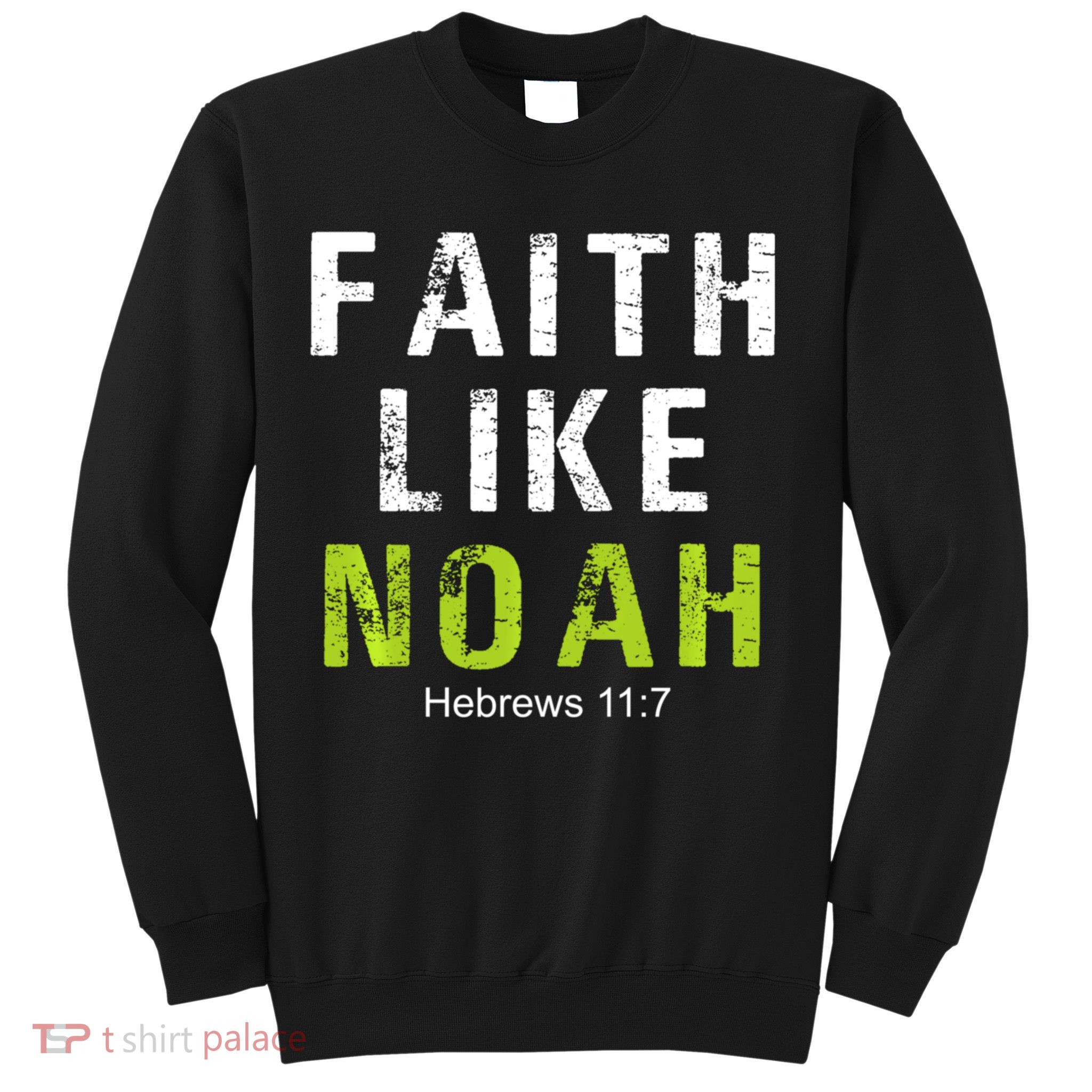 Faith Like Noah Hebrews 11:7 Sweatshirt