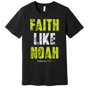 Faith Like Noah Hebrews 117 Christian Quotes Premium T-Shirt