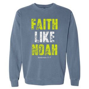 Faith Like Noah Hebrews 117 Christian Quotes Garment-Dyed Sweatshirt