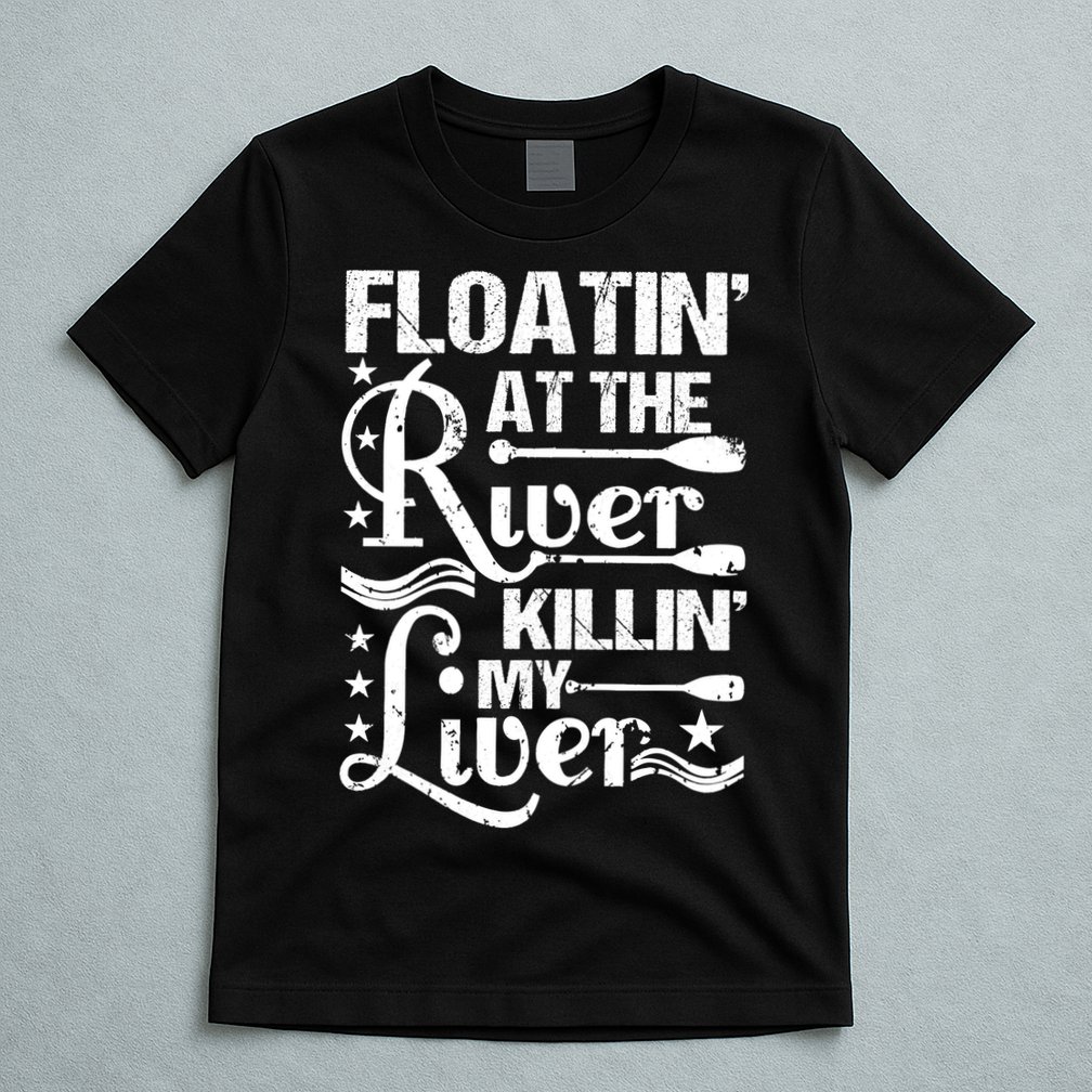 Floatin At The River Killin My Liver T-Shirt
