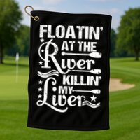 Floatin At The River Killin My Liver Golf Towel
