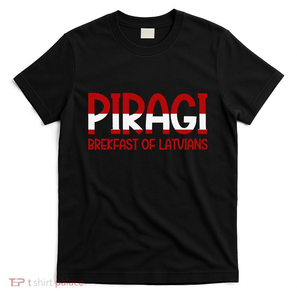 Funny Latvian Piragi Latvia Pride Food Lovers Gift T-Shirt