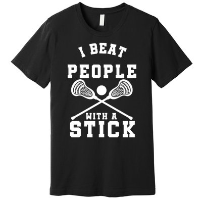 Funny Lacrosse Player I Beat People With A Stick Premium T-Shirt