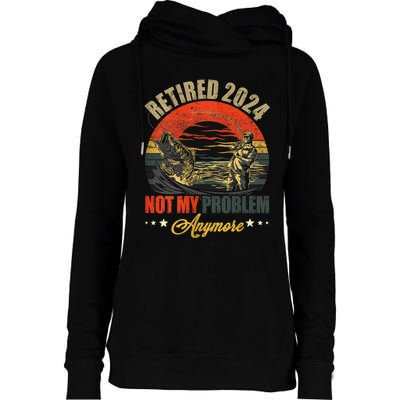 Fishing Lover Retired 2024 Not My Problem Anymore Womens Funnel Neck Pullover Hood