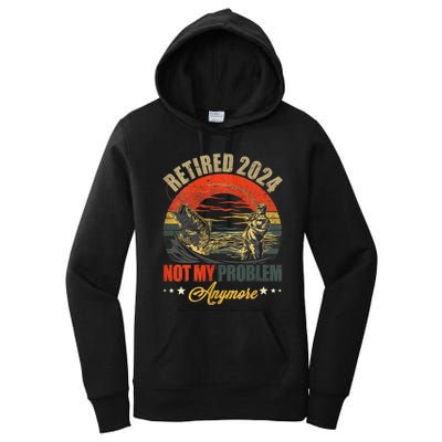 Fishing Lover Retired 2024 Not My Problem Anymore Women's Pullover Hoodie