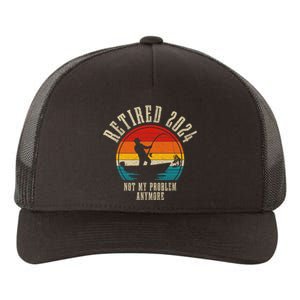 Fishing Lover Retired 2024 Not My Problem Anymore Retirement Yupoong Adult 5-Panel Trucker Hat