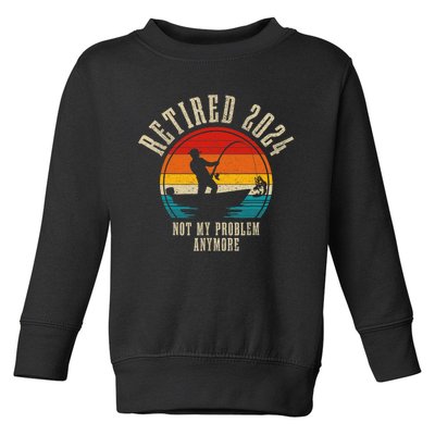 Fishing Lover Retired 2024 Not My Problem Anymore Retirement Toddler Sweatshirt