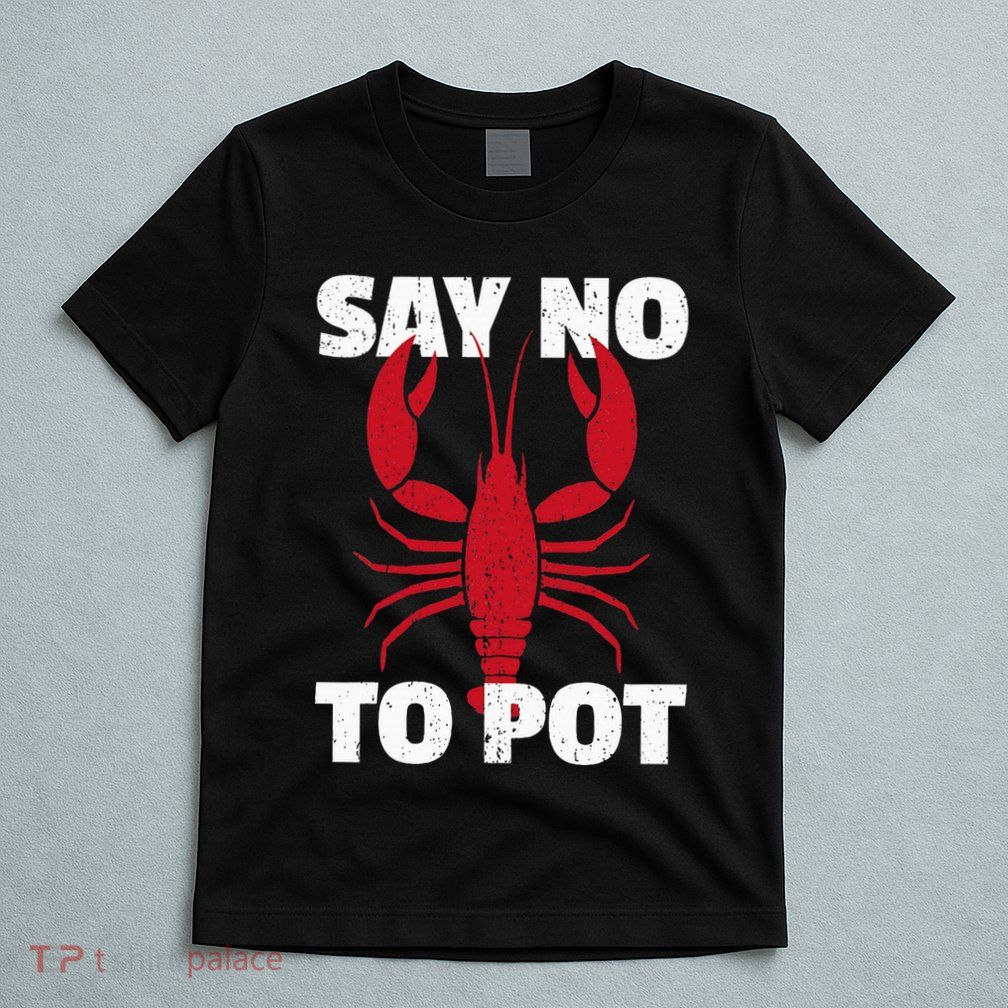 Funny Lobster Say No To Pot Lobster T-Shirt