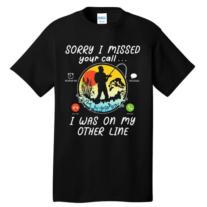 Fishing Lover Sorry I Missed Your Call On Other Line Tall T-Shirt