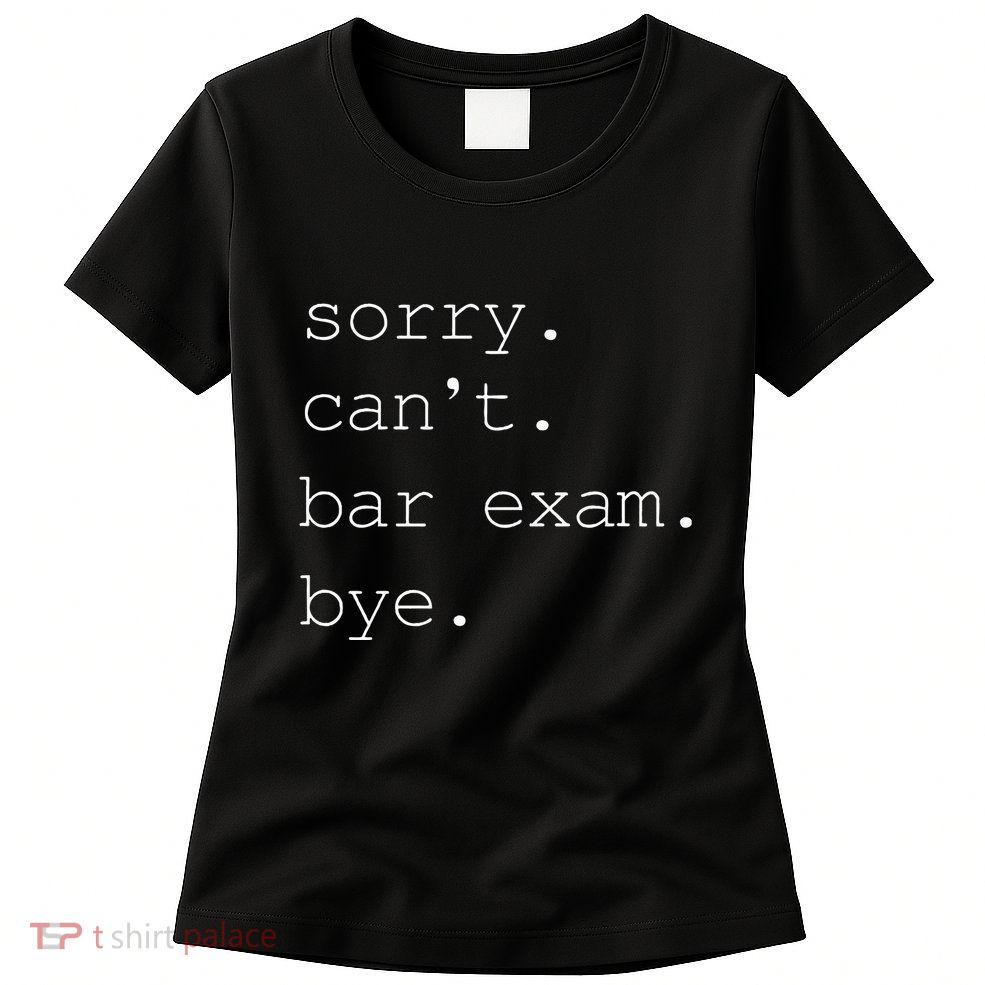 Funny Law School Graduation . Sorry CanT Bar Exam Bye Womens T-Shirt