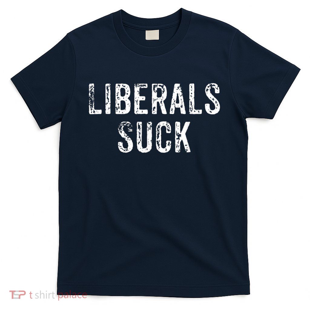 Funny Liberals Suck Shirt | Republican Conservatives Tee T-Shirt
