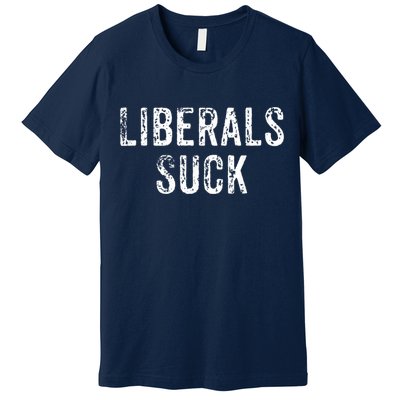 Funny Liberals Suck Shirt | Republican Conservatives Tee Premium T-Shirt