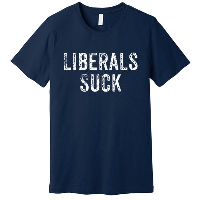 Funny Liberals Suck Shirt | Republican Conservatives Tee Premium T-Shirt