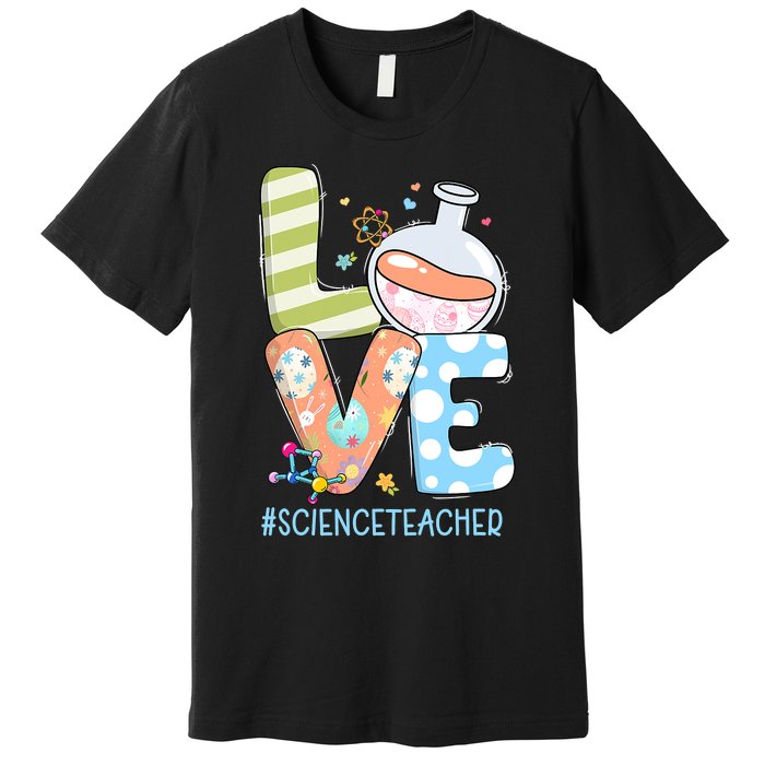 Funny Love Science Teacher Teacherlife Easter Day Outfit Premium T-Shirt