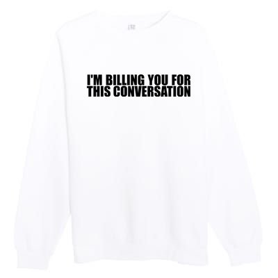 Funny Lawyer Tee | Im Billing You For This Conversation Premium Crewneck Sweatshirt