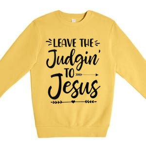 Funny Leave The Judging To Jesus Leave The Judgin To Jesus Premium Crewneck Sweatshirt