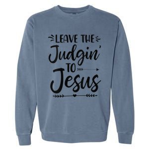 Funny Leave The Judging To Jesus Leave The Judgin To Jesus Garment-Dyed Sweatshirt