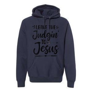 Funny Leave The Judging To Jesus Leave The Judgin To Jesus Premium Hoodie