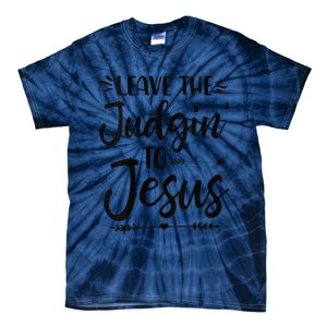 Funny Leave The Judging To Jesus Leave The Judgin To Jesus Tie-Dye T-Shirt