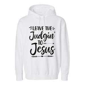 Funny Leave The Judging To Jesus Leave The Judgin To Jesus Garment-Dyed Fleece Hoodie