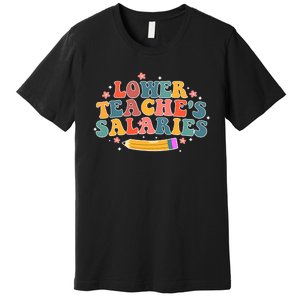 Funny Lower Teacher Salaries teachers support Premium T-Shirt