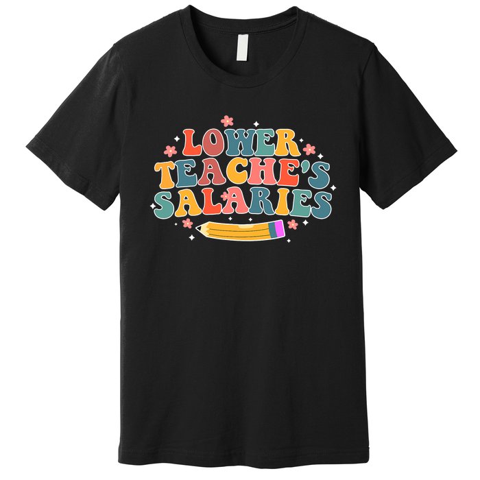 Funny Lower Teacher Salaries teachers support Premium T-Shirt