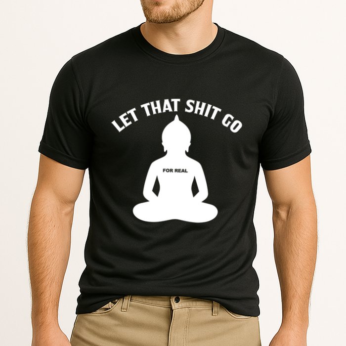 Funny Let That Shit Go For Real Gift Performance Shirt