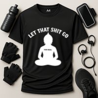 Funny Let That Shit Go For Real Gift Performance Shirt