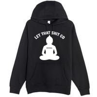 Funny Let That Shit Go For Real Gift Premium Pullover Hoodie