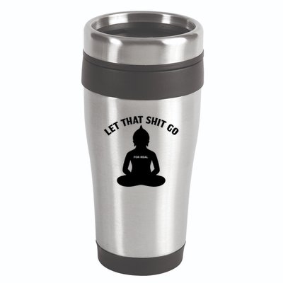 Funny Let That Shit Go For Real Gift 16oz Travel Tumbler