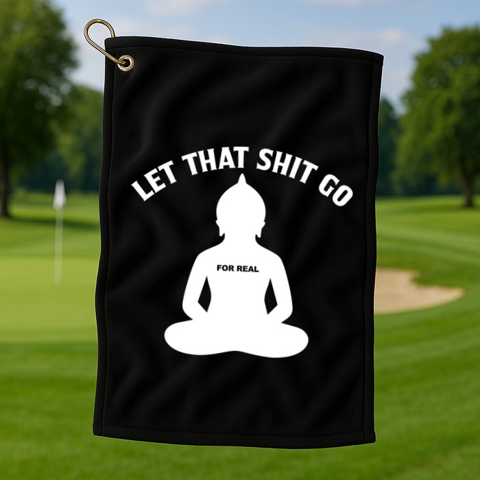 Funny Let That Shit Go For Real Gift Golf Towel