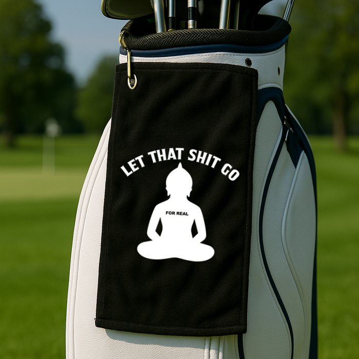 Funny Let That Shit Go For Real Gift Golf Towel