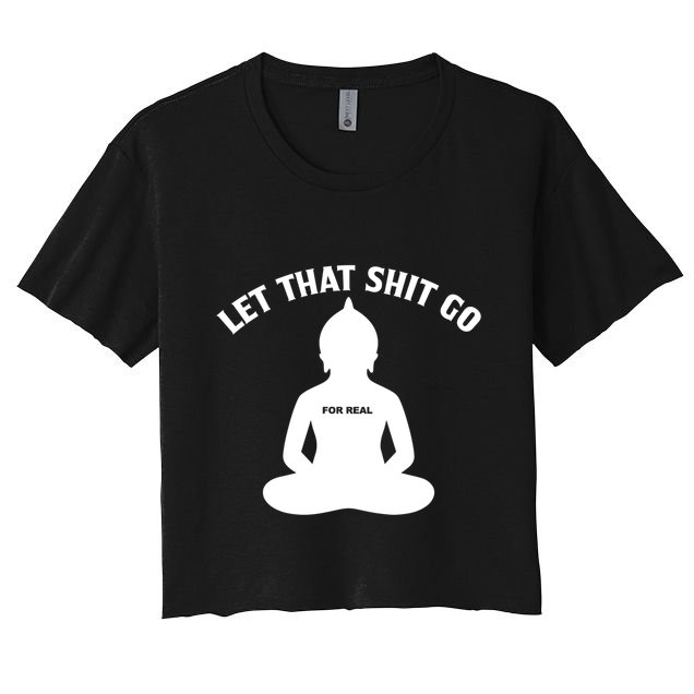 Funny Let That Shit Go For Real Gift Crop Top