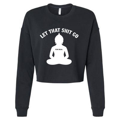 Funny Let That Shit Go For Real Gift Cropped Pullover Crew