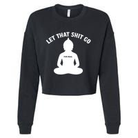 Funny Let That Shit Go For Real Gift Cropped Pullover Crew