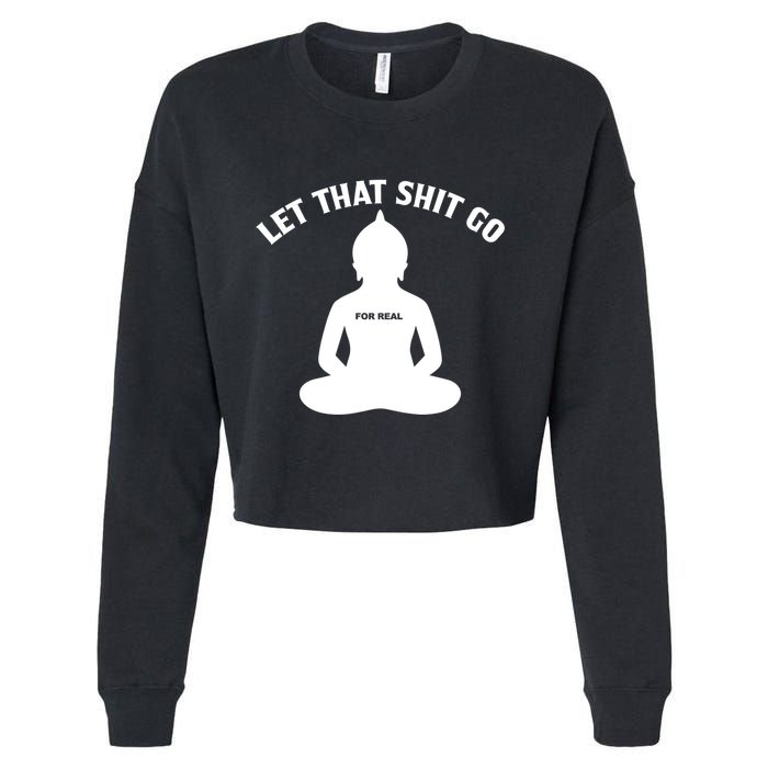 Funny Let That Shit Go For Real Gift Cropped Pullover Crew